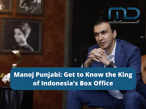 Manoj Punjabi: Get to Know the King of Indonesia’s Box Office