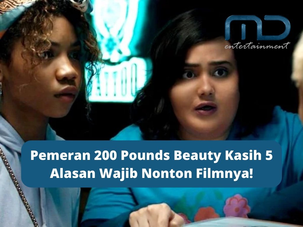 Pemeran 200 Pounds Beauty Kasih 5 Alasan Wajib Nonton Filmnya!