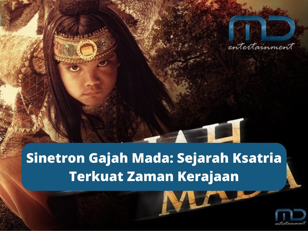 Sinetron Gajah Mada: Sejarah Ksatria Terkuat Zaman Kerajaan