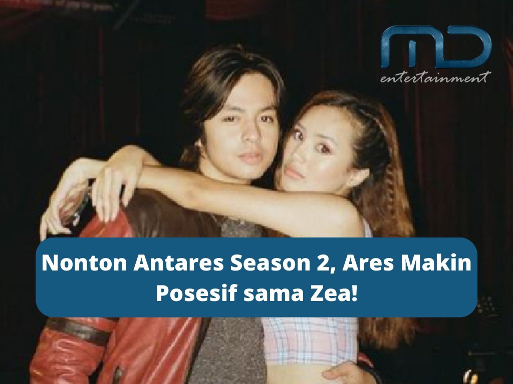 Nonton Antares Season 2, Ares Makin Posesif sama Zea!