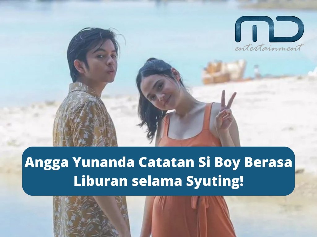 Angga Yunanda Catatan Si Boy Berasa Liburan selama Syuting!