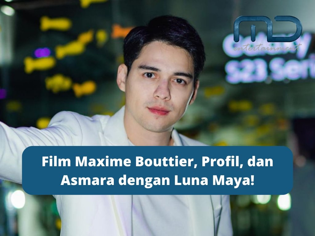 Film Maxime Bouttier, Profil, dan Asmara dengan Luna Maya!